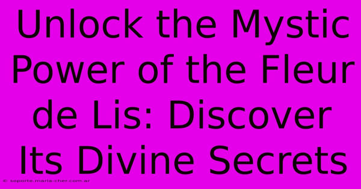 Unlock The Mystic Power Of The Fleur De Lis: Discover Its Divine Secrets