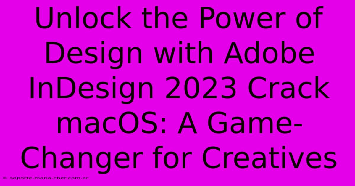 Unlock The Power Of Design With Adobe InDesign 2023 Crack MacOS: A Game-Changer For Creatives