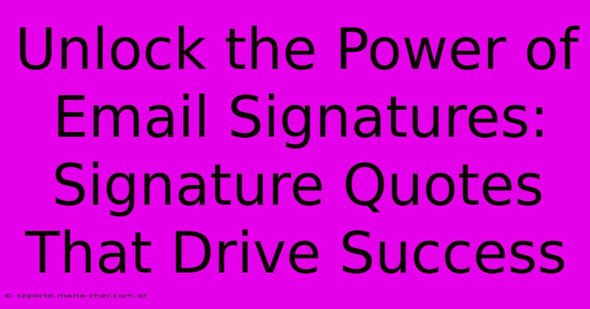 Unlock The Power Of Email Signatures: Signature Quotes That Drive Success