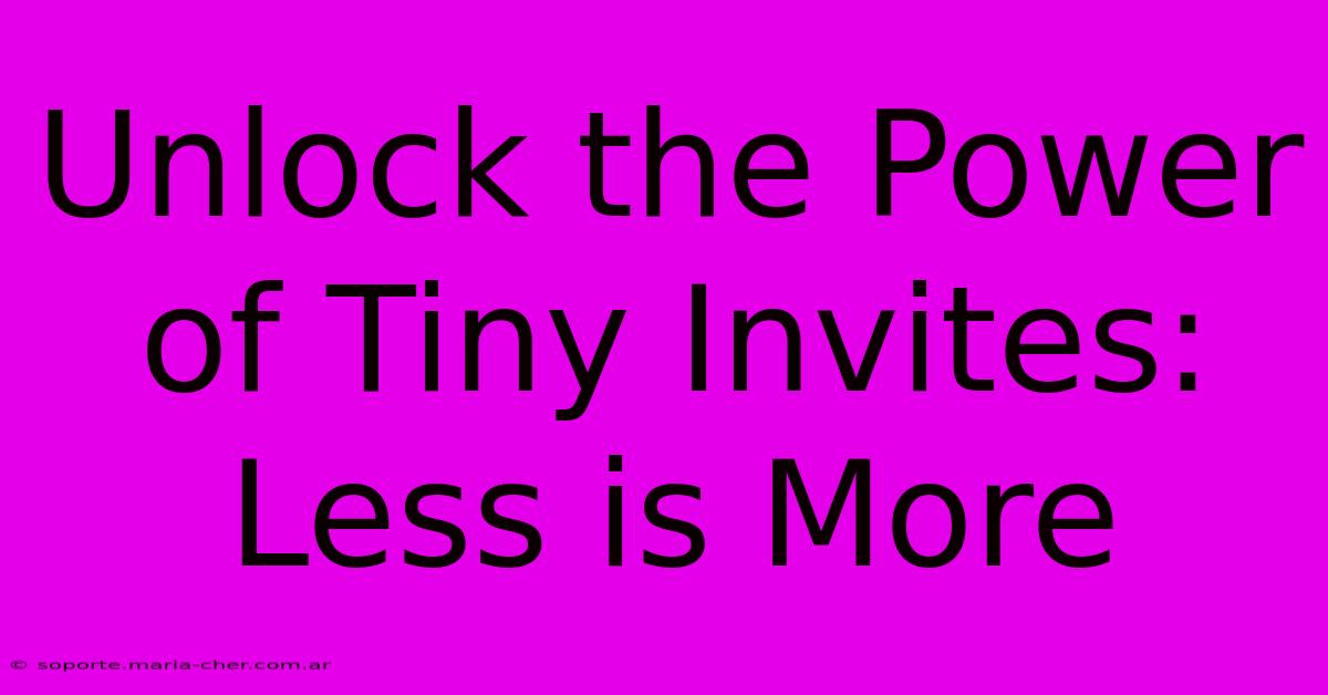 Unlock The Power Of Tiny Invites: Less Is More