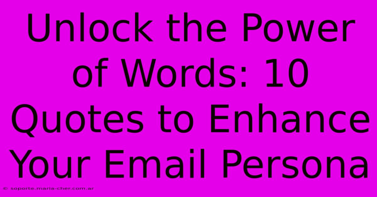 Unlock The Power Of Words: 10 Quotes To Enhance Your Email Persona