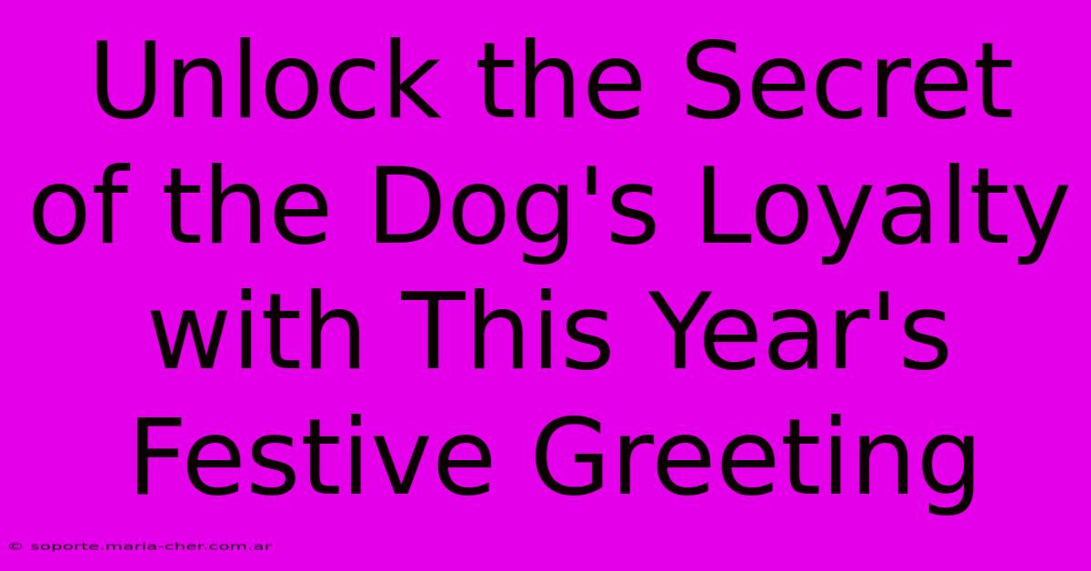 Unlock The Secret Of The Dog's Loyalty With This Year's Festive Greeting