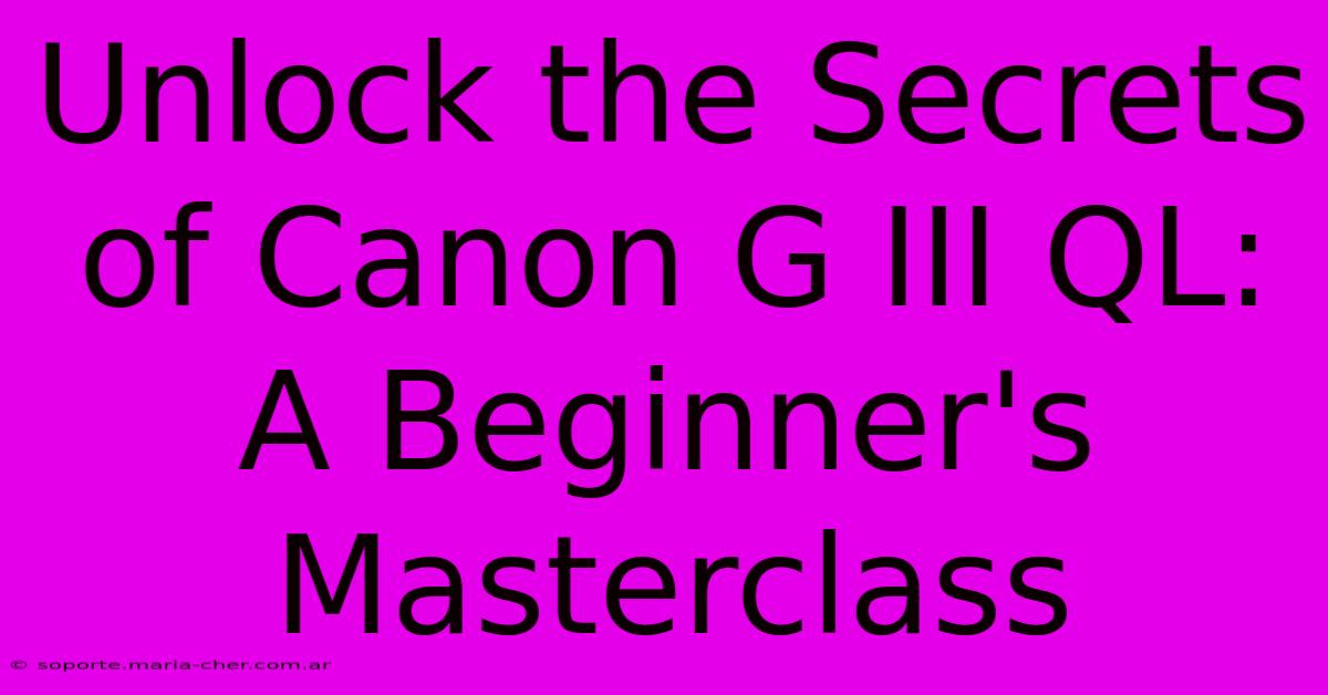 Unlock The Secrets Of Canon G III QL: A Beginner's Masterclass