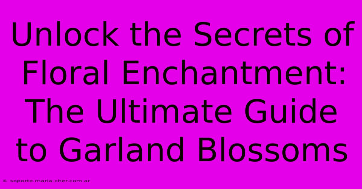 Unlock The Secrets Of Floral Enchantment: The Ultimate Guide To Garland Blossoms