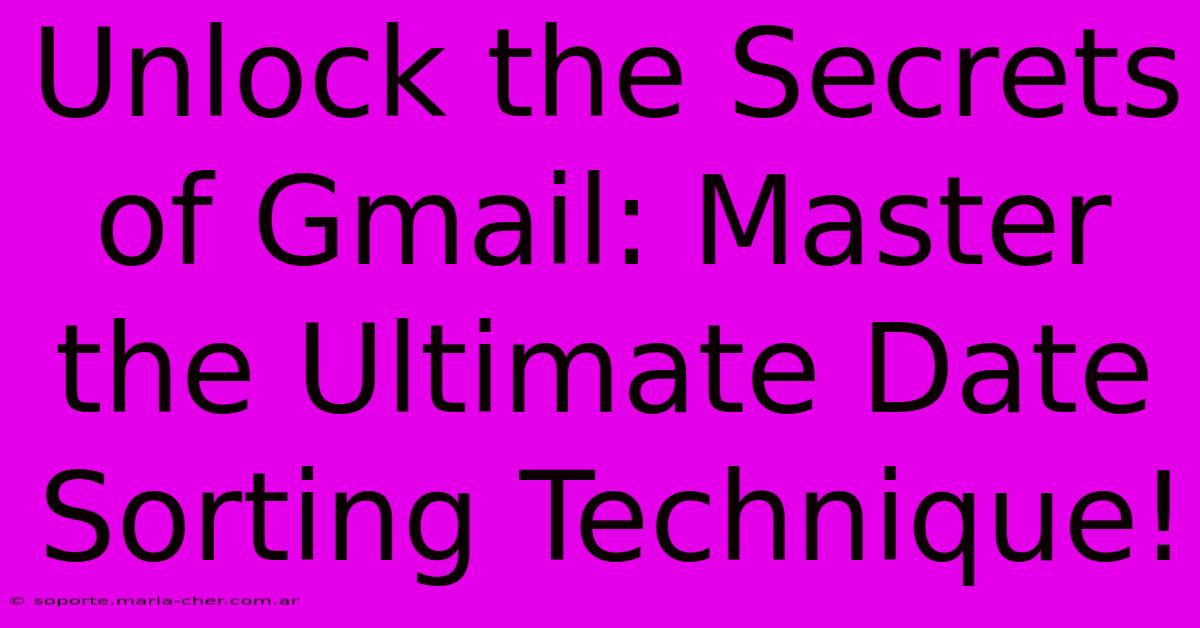 Unlock The Secrets Of Gmail: Master The Ultimate Date Sorting Technique!