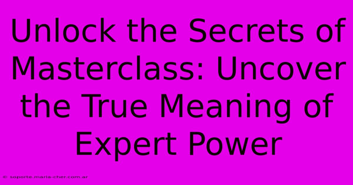 Unlock The Secrets Of Masterclass: Uncover The True Meaning Of Expert Power