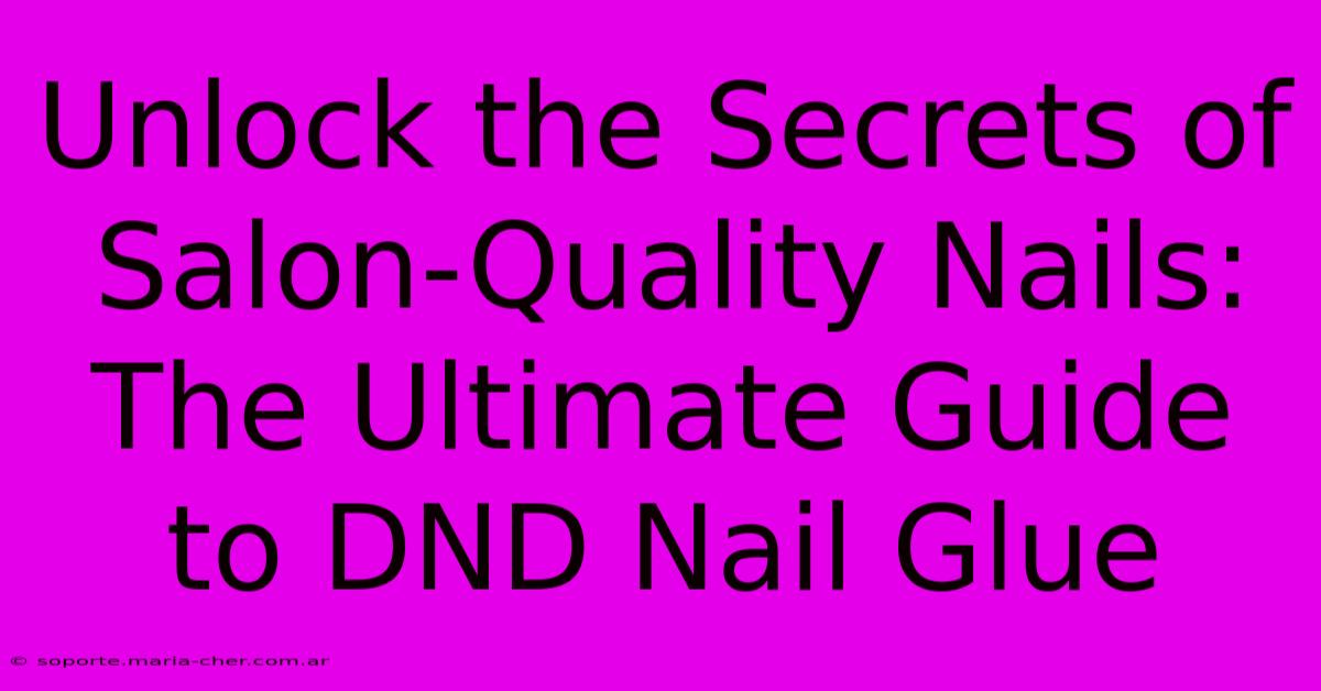 Unlock The Secrets Of Salon-Quality Nails: The Ultimate Guide To DND Nail Glue