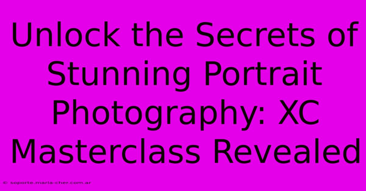 Unlock The Secrets Of Stunning Portrait Photography: XC Masterclass Revealed