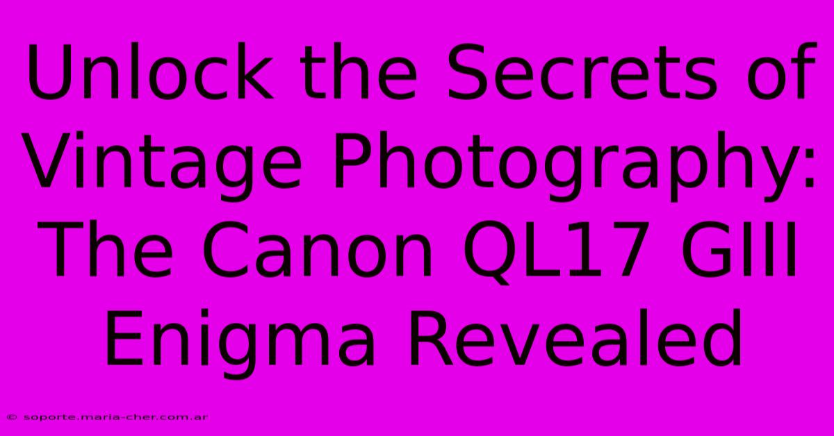 Unlock The Secrets Of Vintage Photography: The Canon QL17 GIII Enigma Revealed