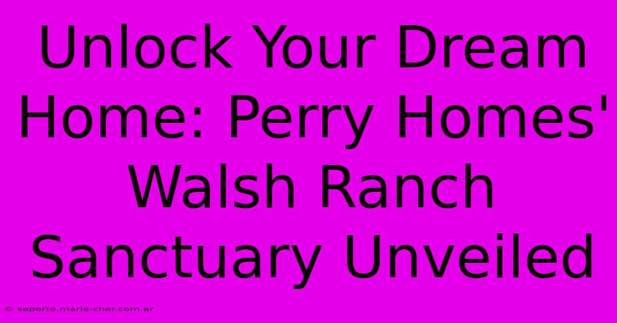 Unlock Your Dream Home: Perry Homes' Walsh Ranch Sanctuary Unveiled