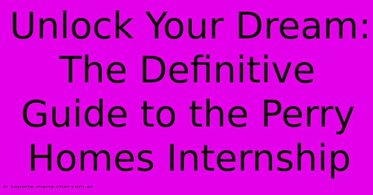 Unlock Your Dream: The Definitive Guide To The Perry Homes Internship