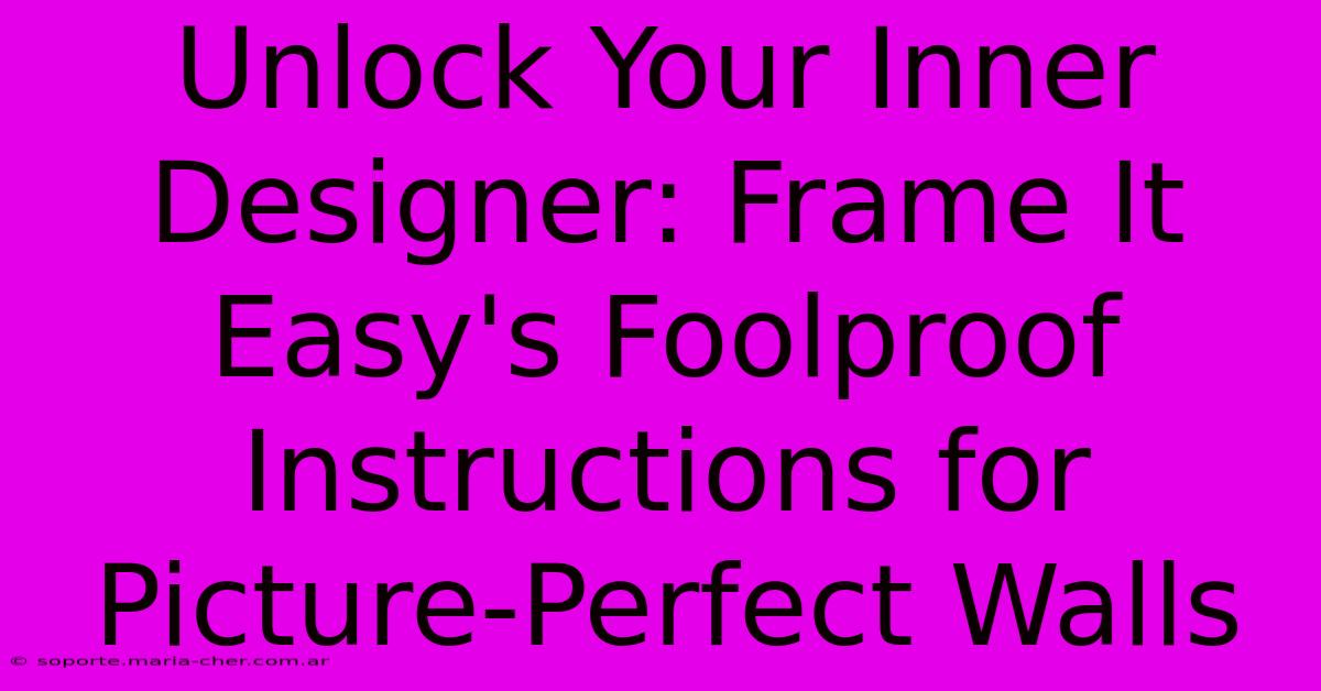 Unlock Your Inner Designer: Frame It Easy's Foolproof Instructions For Picture-Perfect Walls