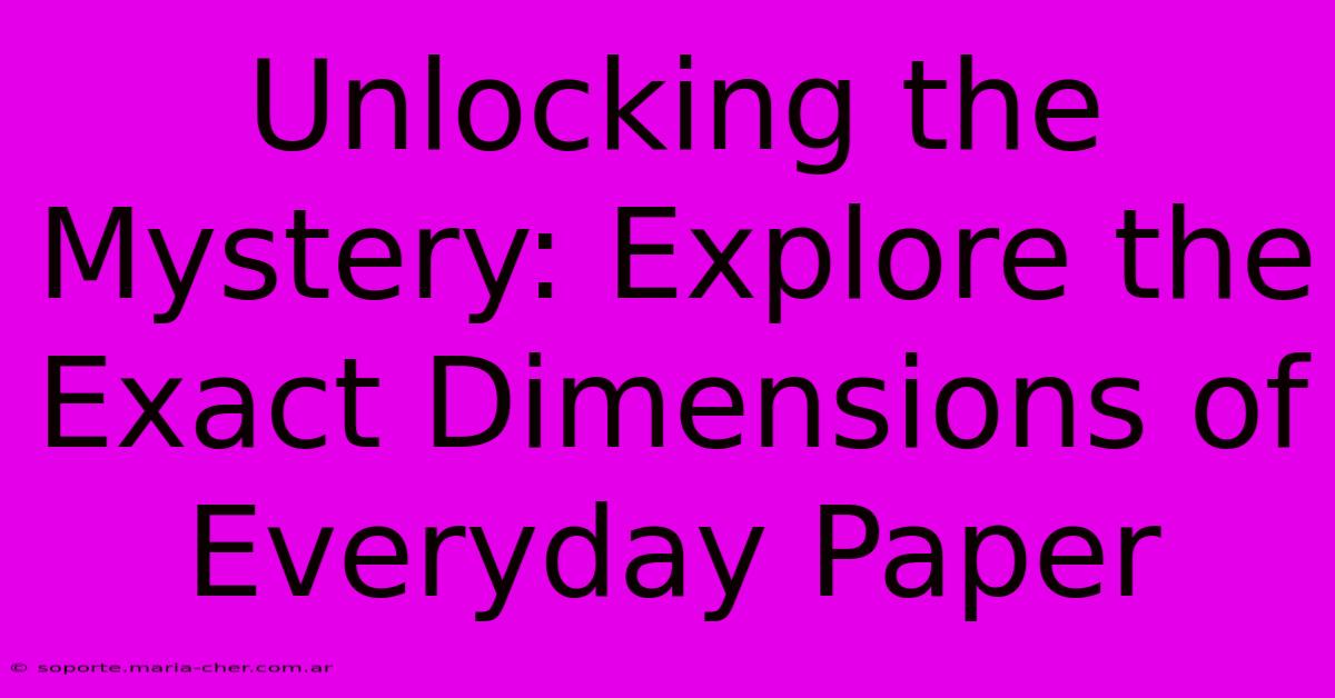 Unlocking The Mystery: Explore The Exact Dimensions Of Everyday Paper