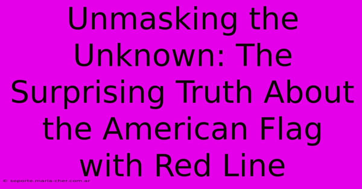 Unmasking The Unknown: The Surprising Truth About The American Flag With Red Line