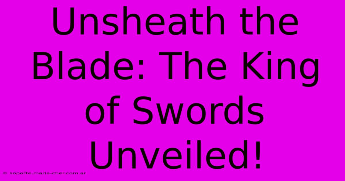 Unsheath The Blade: The King Of Swords Unveiled!