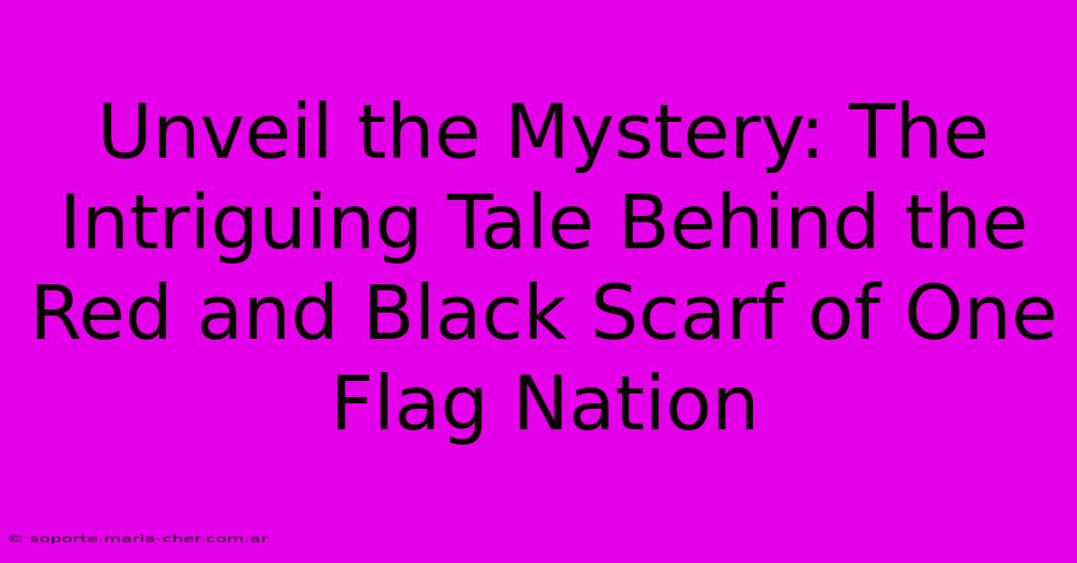 Unveil The Mystery: The Intriguing Tale Behind The Red And Black Scarf Of One Flag Nation