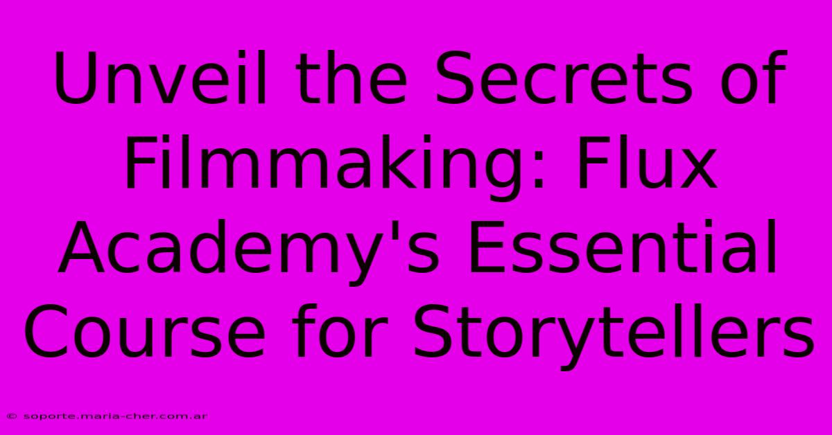 Unveil The Secrets Of Filmmaking: Flux Academy's Essential Course For Storytellers