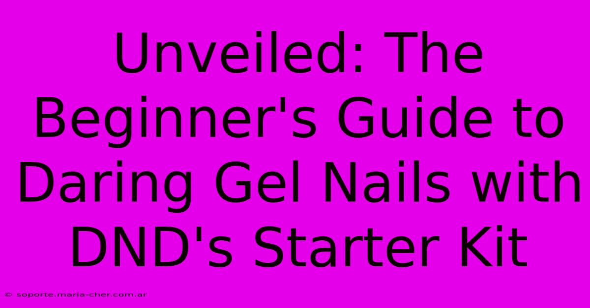 Unveiled: The Beginner's Guide To Daring Gel Nails With DND's Starter Kit