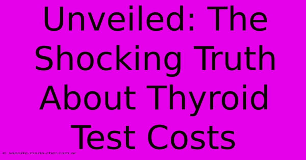 Unveiled: The Shocking Truth About Thyroid Test Costs