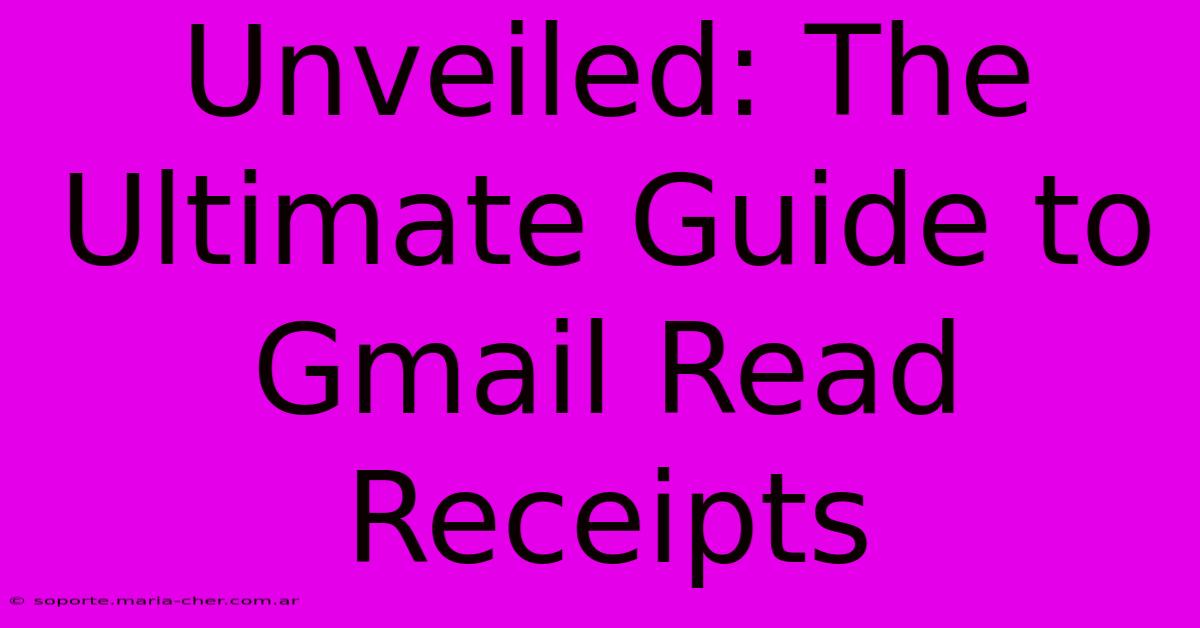 Unveiled: The Ultimate Guide To Gmail Read Receipts