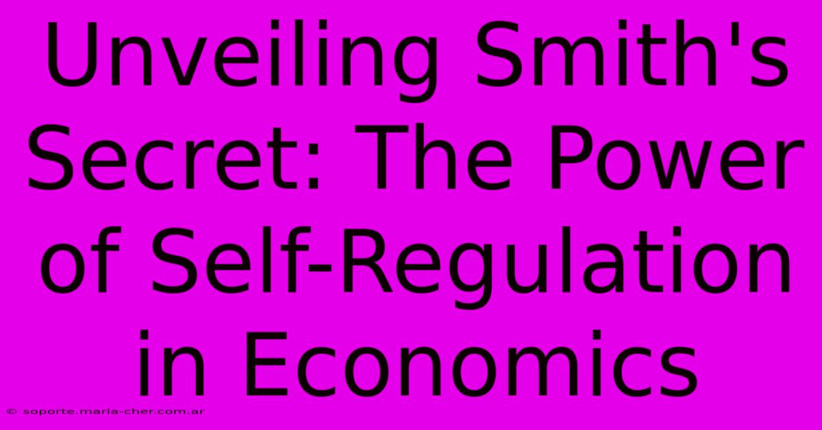 Unveiling Smith's Secret: The Power Of Self-Regulation In Economics