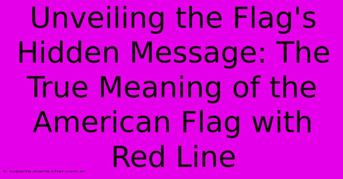 Unveiling The Flag's Hidden Message: The True Meaning Of The American Flag With Red Line