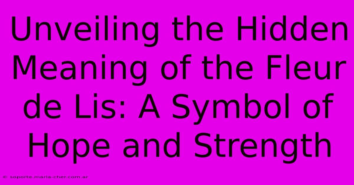 Unveiling The Hidden Meaning Of The Fleur De Lis: A Symbol Of Hope And Strength