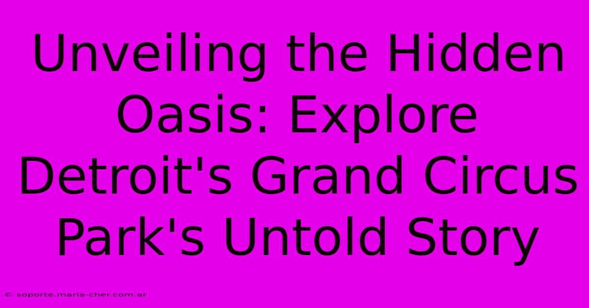 Unveiling The Hidden Oasis: Explore Detroit's Grand Circus Park's Untold Story