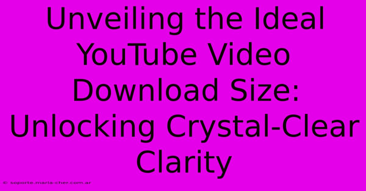 Unveiling The Ideal YouTube Video Download Size: Unlocking Crystal-Clear Clarity