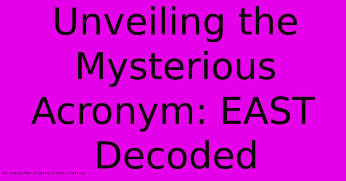 Unveiling The Mysterious Acronym: EAST Decoded