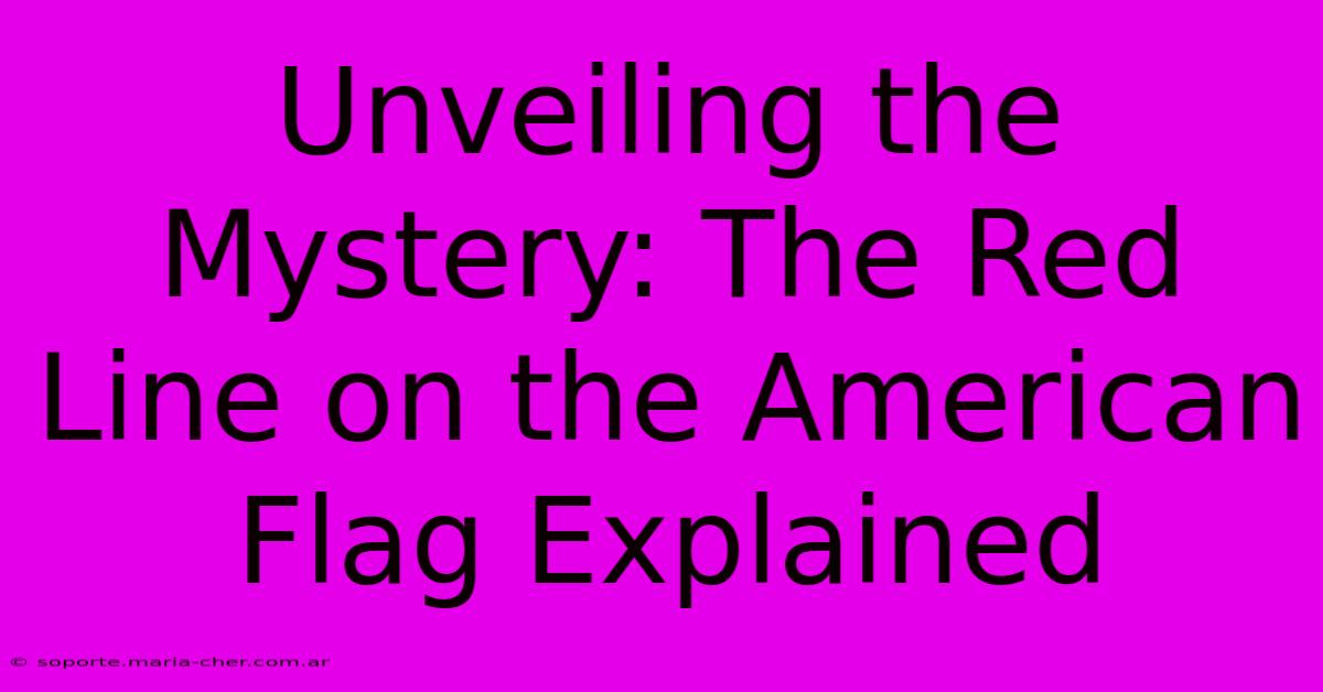 Unveiling The Mystery: The Red Line On The American Flag Explained