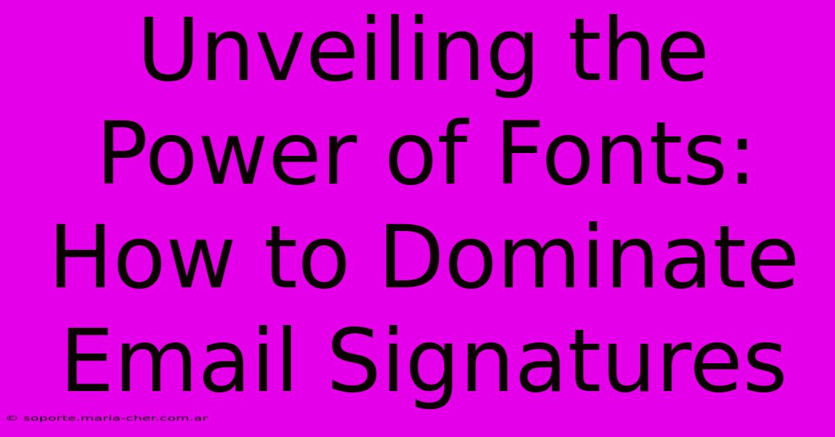 Unveiling The Power Of Fonts: How To Dominate Email Signatures