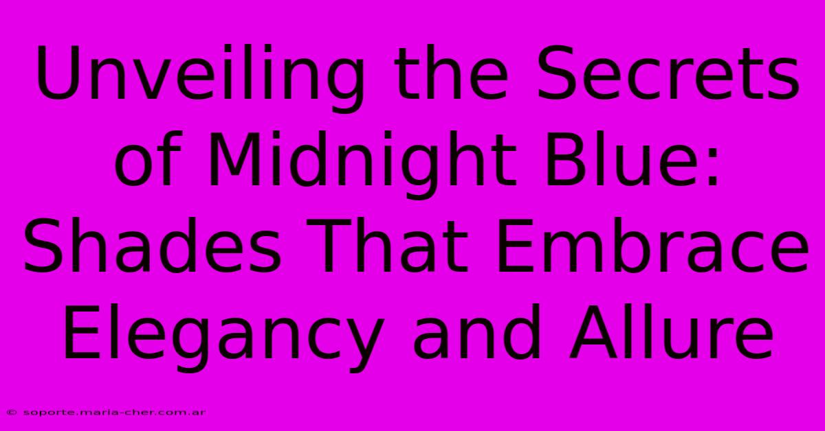 Unveiling The Secrets Of Midnight Blue: Shades That Embrace Elegancy And Allure