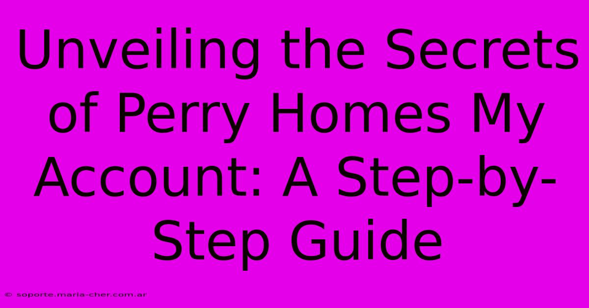 Unveiling The Secrets Of Perry Homes My Account: A Step-by-Step Guide