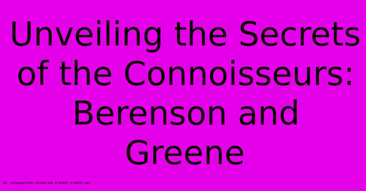 Unveiling The Secrets Of The Connoisseurs: Berenson And Greene