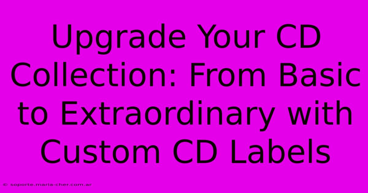 Upgrade Your CD Collection: From Basic To Extraordinary With Custom CD Labels