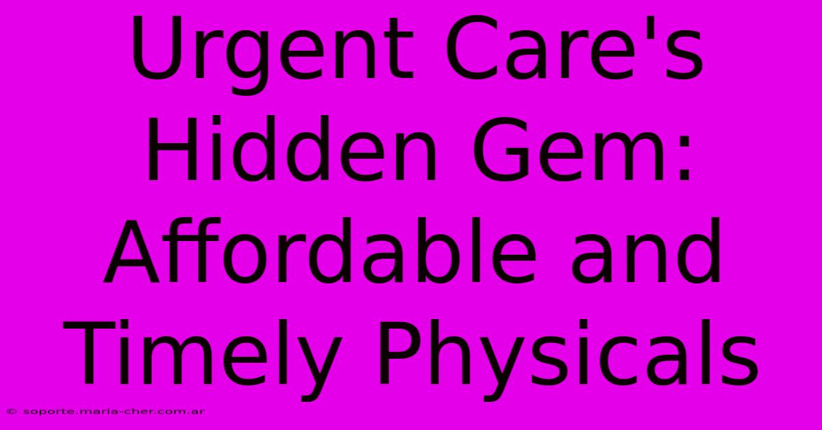 Urgent Care's Hidden Gem: Affordable And Timely Physicals