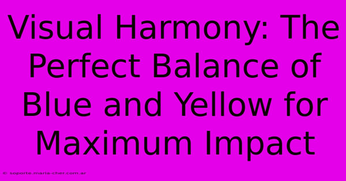 Visual Harmony: The Perfect Balance Of Blue And Yellow For Maximum Impact