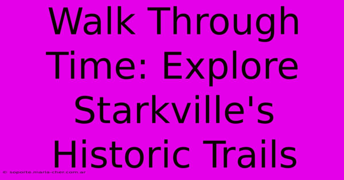 Walk Through Time: Explore Starkville's Historic Trails