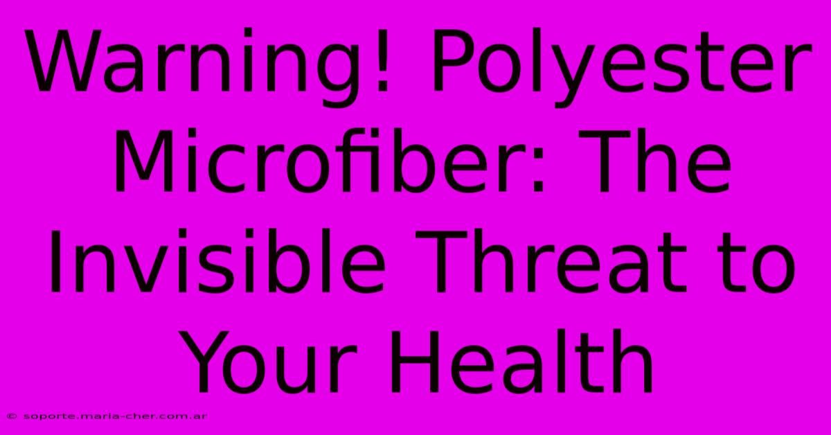 Warning! Polyester Microfiber: The Invisible Threat To Your Health