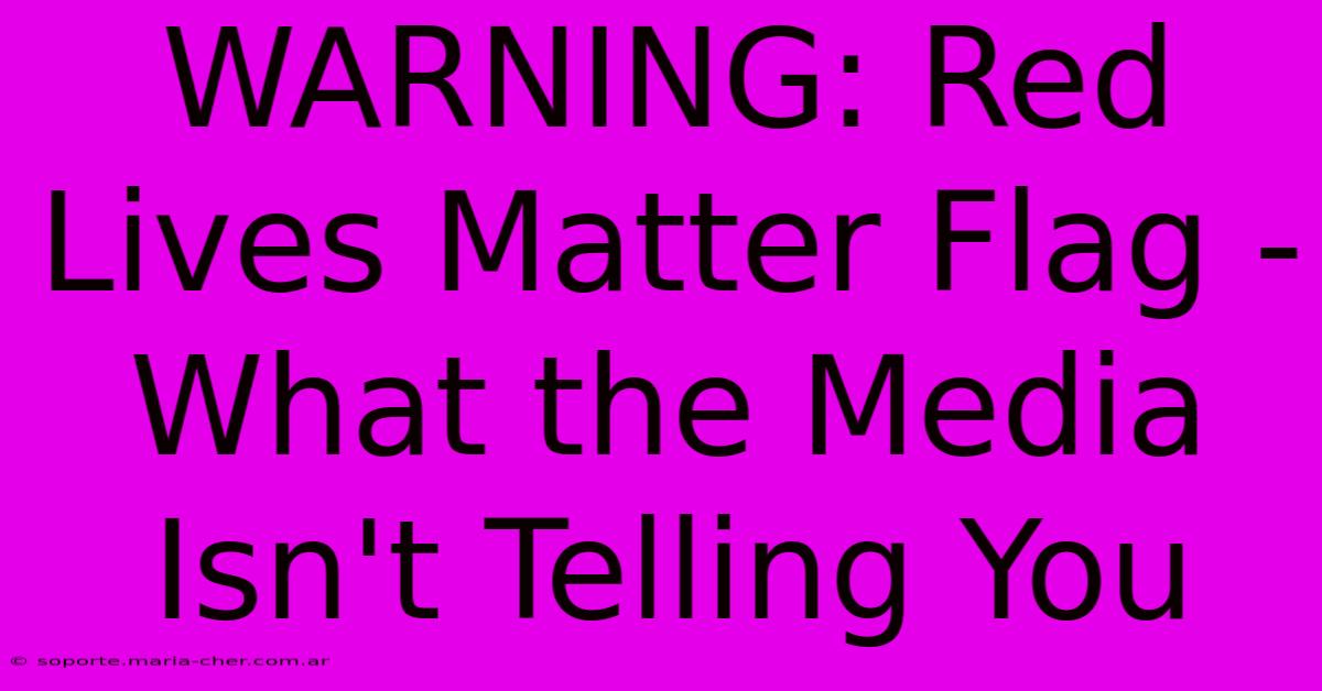 WARNING: Red Lives Matter Flag - What The Media Isn't Telling You