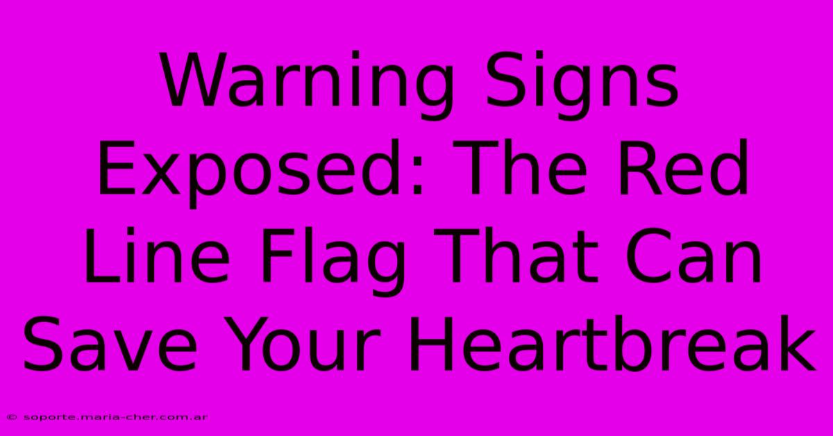 Warning Signs Exposed: The Red Line Flag That Can Save Your Heartbreak