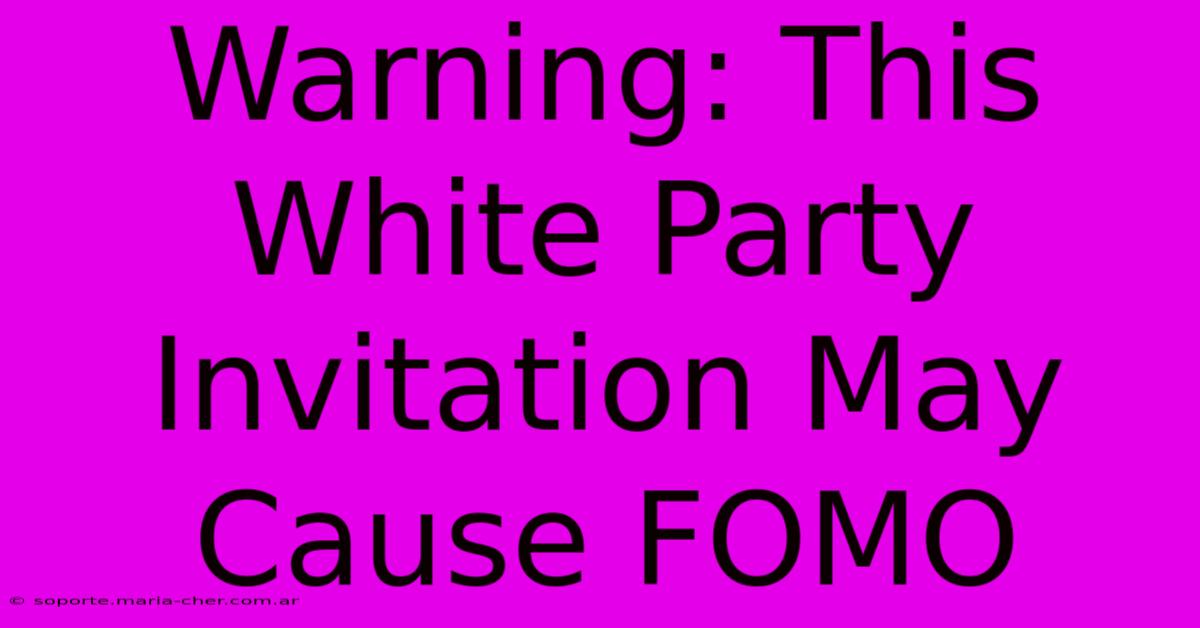 Warning: This White Party Invitation May Cause FOMO