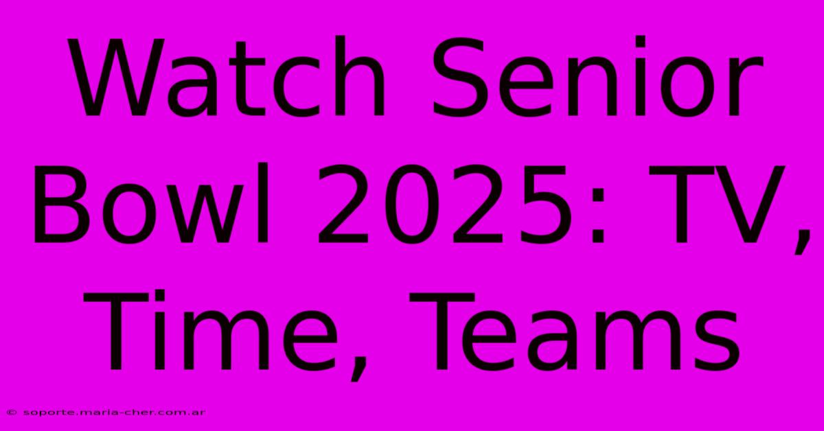 Watch Senior Bowl 2025 TV, Time, Teams