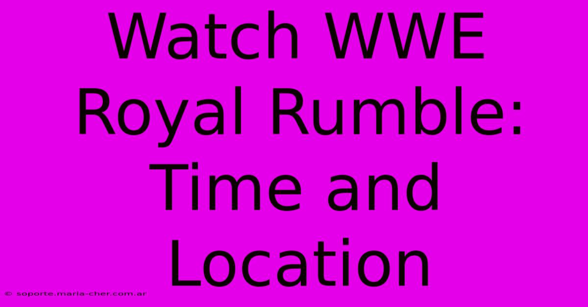 Watch WWE Royal Rumble Time And Location