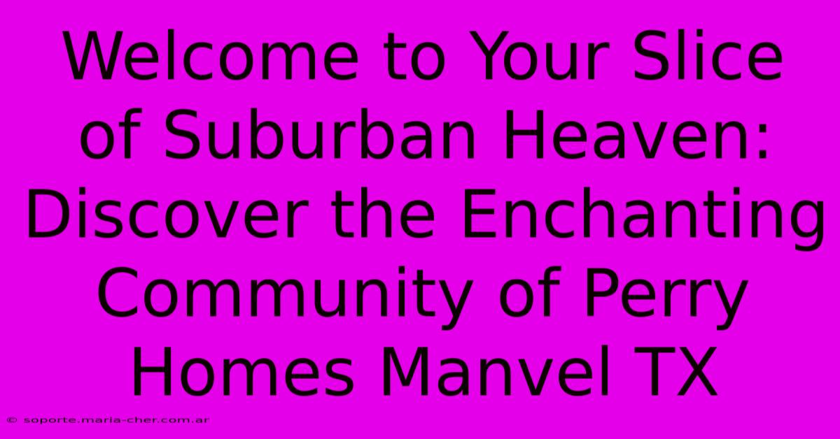 Welcome To Your Slice Of Suburban Heaven: Discover The Enchanting Community Of Perry Homes Manvel TX