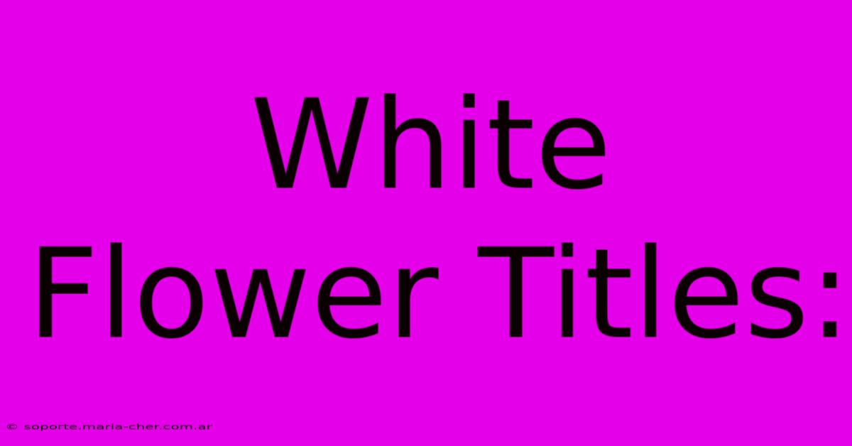 White Flower Titles: