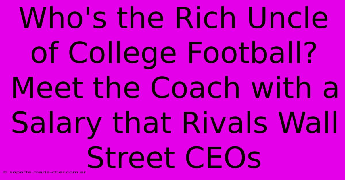 Who's The Rich Uncle Of College Football? Meet The Coach With A Salary That Rivals Wall Street CEOs