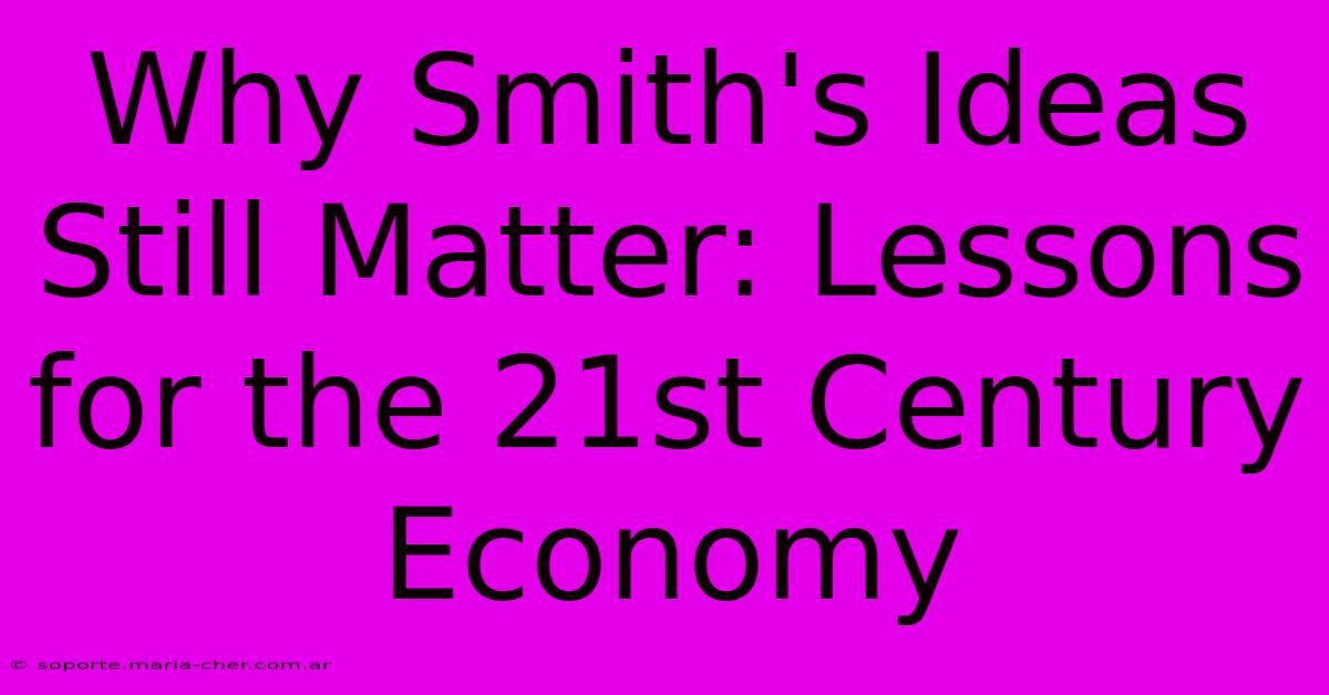 Why Smith's Ideas Still Matter: Lessons For The 21st Century Economy