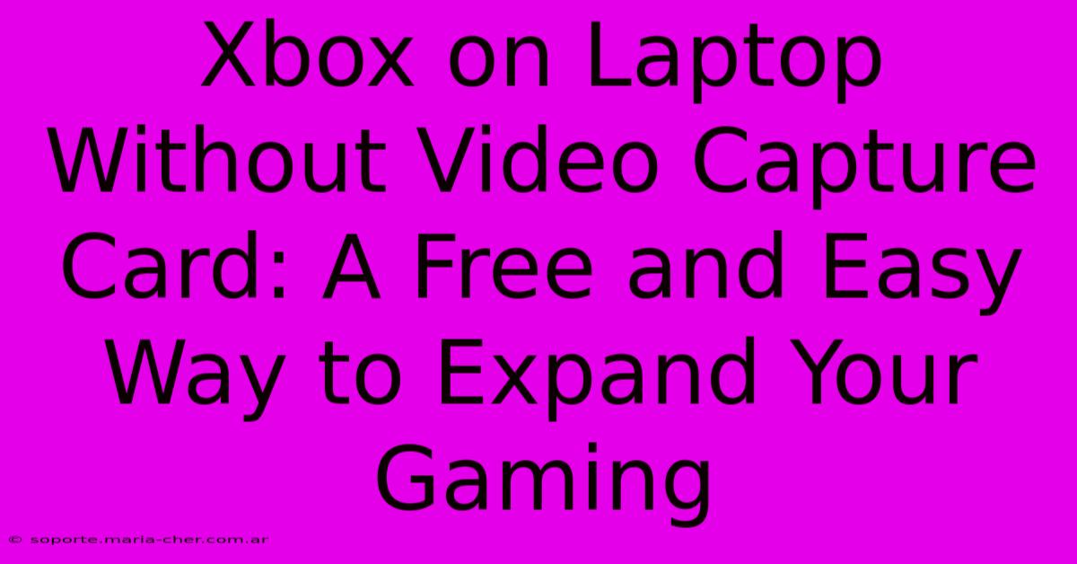 Xbox On Laptop Without Video Capture Card: A Free And Easy Way To Expand Your Gaming